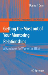 Title: Getting the Most out of Your Mentoring Relationships: A Handbook for Women in STEM / Edition 1, Author: Donna J. Dean
