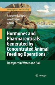 Title: Hormones and Pharmaceuticals Generated by Concentrated Animal Feeding Operations: Transport in Water and Soil, Author: Laurence S. Shore