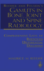 Title: Reeder and Felson's Gamuts in Bone, Joint and Spine Radiology: Comprehensive Lists of Roentgen Differential Diagnosis / Edition 1, Author: Maurice M. Reeder