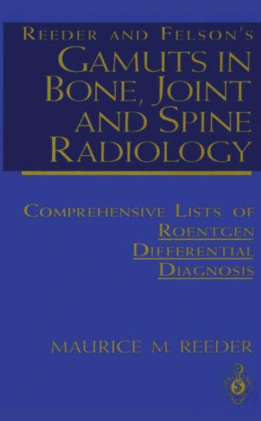 Reeder and Felson's Gamuts in Bone, Joint and Spine Radiology: Comprehensive Lists of Roentgen Differential Diagnosis / Edition 1