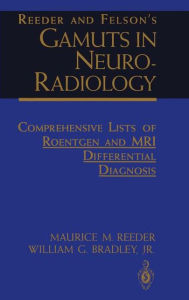 Title: Reeder and Felson's Gamuts in Neuro-Radiology: Comprehensive Lists of Roentgen and MRI Differential Diagnosis / Edition 1, Author: Maurice M. Reeder