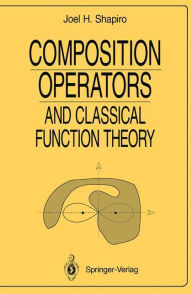 Title: Composition Operators: and Classical Function Theory / Edition 1, Author: Joel H. Shapiro