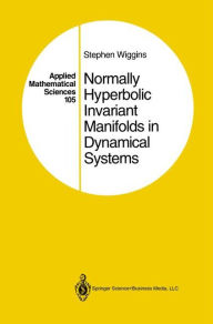 Title: Normally Hyperbolic Invariant Manifolds in Dynamical Systems / Edition 1, Author: Stephen Wiggins