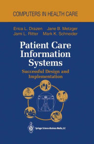 Title: Patient Care Information Systems: Successful Design and Implementation / Edition 1, Author: Erica L. Drazen