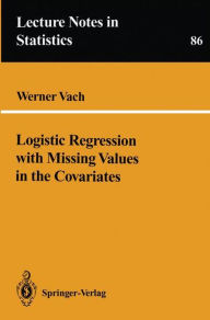 Title: Logistic Regression with Missing Values in the Covariates / Edition 1, Author: Werner Vach