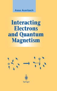 Title: Interacting Electrons and Quantum Magnetism / Edition 1, Author: Assa Auerbach