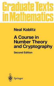 Title: A Course in Number Theory and Cryptography / Edition 2, Author: Neal Koblitz