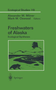 Title: Freshwaters of Alaska: Ecological Syntheses / Edition 1, Author: Alexander M. Milner