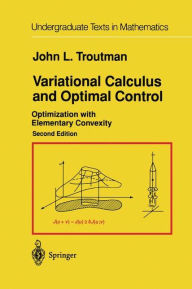 Title: Variational Calculus and Optimal Control: Optimization with Elementary Convexity / Edition 2, Author: John L. Troutman