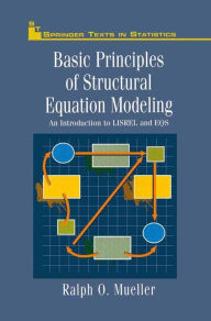 Title: Basic Principles of Structural Equation Modeling: An Introduction to LISREL and EQS / Edition 1, Author: Ralph O. Mueller