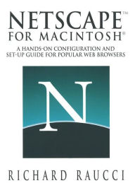 Title: NetscapeT for Macintosh®: A hands-on configuration and set-up guide for popular Web browsers, Author: Richard Raucci