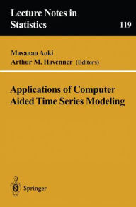 Title: Applications of Computer Aided Time Series Modeling / Edition 1, Author: Masanao Aoki