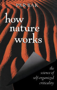 Title: How Nature Works: the science of self-organized criticality / Edition 1, Author: Per Bak