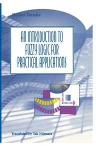 Title: An Introduction to Fuzzy Logic for Practical Applications / Edition 1, Author: Kazuo Tanaka