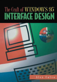 Title: The Craft of Windows 95 Interface Design: Click Here to Begin, Author: Alex Calvo