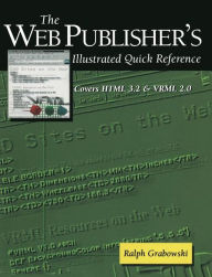 Title: The Web Publisher's Illustrated Quick Reference: Covers HTML 3.2 and VRML 2.0 / Edition 1, Author: Ralph Grabowski