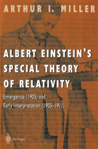 Title: Albert Einstein's Special Theory of Relativity: Emergence (1905) and Early Interpretation (1905-1911) / Edition 1, Author: Arthur I. Miller