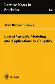 Title: Latent Variable Modeling and Applications to Causality / Edition 1, Author: Maia Berkane