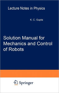 Title: Solution Manual for Mechanics and Control of Robots: Springer, 1997 / Edition 1, Author: Krishna C. Gupta