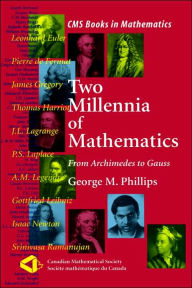 Title: Two Millennia of Mathematics: From Archimedes to Gauss / Edition 1, Author: George M. Phillips