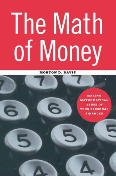 The Math of Money: Making Mathematical Sense of Your Personal Finances / Edition 1