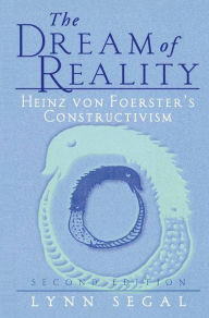 Title: The Dream of Reality: Heinz von Foerster's Constructivism / Edition 2, Author: Lynn Segal