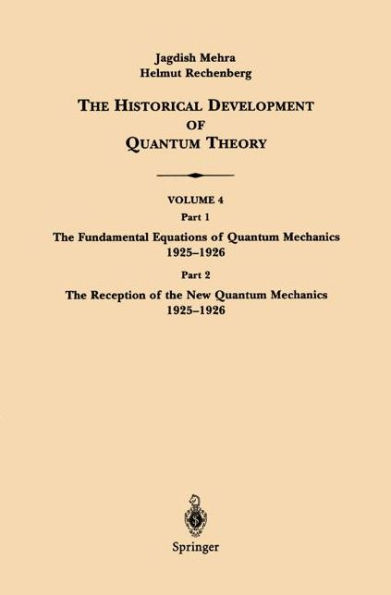 The Historical Development of Quantum Theory: Part 1 The Fundamental Equations of Quantum Mechanics 1925-1926 Part 2 The Reception of the New Quantum Mechanics 1925-1926 / Edition 1