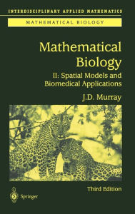 Title: Mathematical Biology II: Spatial Models and Biomedical Applications / Edition 3, Author: James D. Murray