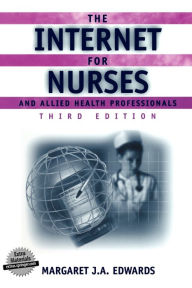 Title: The Internet for Nurses and Allied Health Professionals / Edition 3, Author: Margaret J.A. Edwards