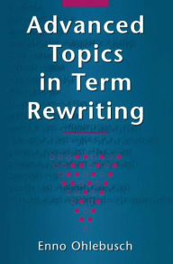 Title: Advanced Topics in Term Rewriting / Edition 1, Author: Enno Ohlebusch