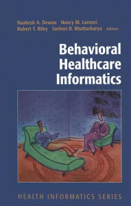 Title: Behavioral Healthcare Informatics / Edition 1, Author: Naakesh A. Dewan