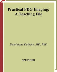 Title: Practical FDG Imaging: A Teaching File / Edition 1, Author: Dominique Delbeke