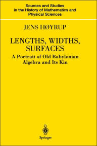 Title: Lengths, Widths, Surfaces: A Portrait of Old Babylonian Algebra and Its Kin / Edition 1, Author: Jens Hïyrup