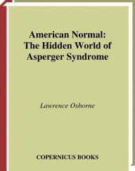 Title: American Normal: The Hidden World of Asperger Syndrome, Author: Lawrence Osborne