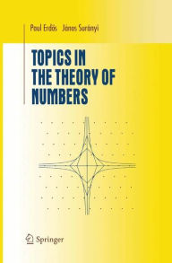 Title: Topics in the Theory of Numbers / Edition 1, Author: Janos Suranyi