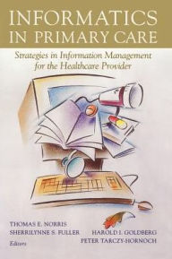 Title: Informatics in Primary Care: Strategies in Information Management for the Healthcare Provider / Edition 1, Author: Thomas E. Norris