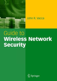 Title: Guide to Wireless Network Security / Edition 1, Author: John R. Vacca