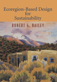 Title: Ecoregion-Based Design for Sustainability / Edition 1, Author: Robert G. Bailey