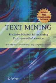 Title: Text Mining: Predictive Methods for Analyzing Unstructured Information / Edition 1, Author: Sholom M. Weiss