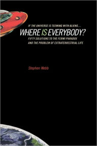 Title: If the Universe Is Teeming with Aliens ... Where Is Everybody?: Fifty Solutions to the Fermi Paradox and the Problem of Extraterrestrial Life / Edition 1, Author: Stephen Webb