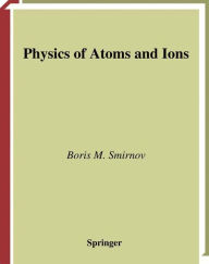 Title: Physics of Atoms and Ions / Edition 1, Author: Boris M. Smirnov