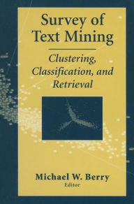 Title: Survey of Text Mining I: Clustering, Classification, and Retrieval / Edition 1, Author: Michael W. Berry