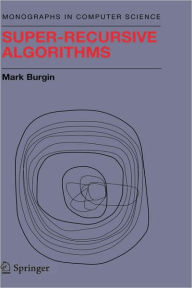 Title: Super-Recursive Algorithms / Edition 1, Author: Mark Burgin