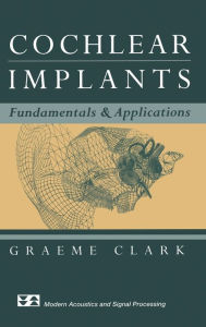 Title: Cochlear Implants: Fundamentals and Applications / Edition 1, Author: Graeme Clark