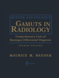 Title: Reeder and Felson's Gamuts in Radiology: Comprehensive Lists of Roentgen Differential Diagnosis / Edition 4, Author: William G. Jr. Bradley