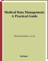 Title: Medical Data Management: A Practical Guide / Edition 1, Author: Florian Leiner