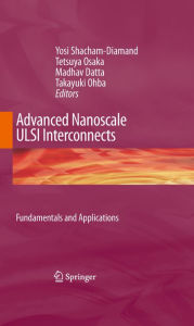 Title: Advanced Nanoscale ULSI Interconnects: Fundamentals and Applications, Author: Yosi Shacham-Diamand