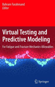 Title: Virtual Testing and Predictive Modeling: For Fatigue and Fracture Mechanics Allowables / Edition 1, Author: Bahram Farahmand