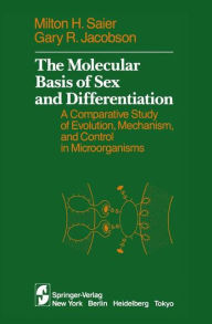 Title: The Molecular Basis of Sex and Differentiation: A Comparative Study of Evolution, Mechanism and Control in Microorganisms / Edition 1, Author: Milton H. Saier