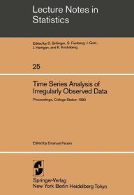 Title: Time Series Analysis of Irregularly Observed Data: Proceedings of a Symposium held at Texas A & M University, College Station, Texas February 10-13, 1983 / Edition 1, Author: E. Parzen